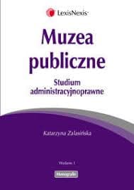Muzea publiczne. Studium Administracyjnoprawne, Warszawa 2013